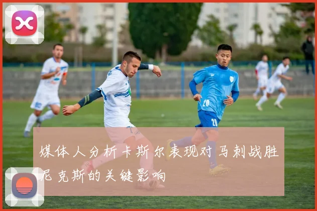 媒体人分析卡斯尔表现对马刺战胜尼克斯的关键影响