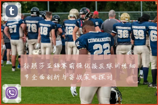 孙颖莎亚锦赛前强化接发球训练细节全面剖析与备战策略探讨